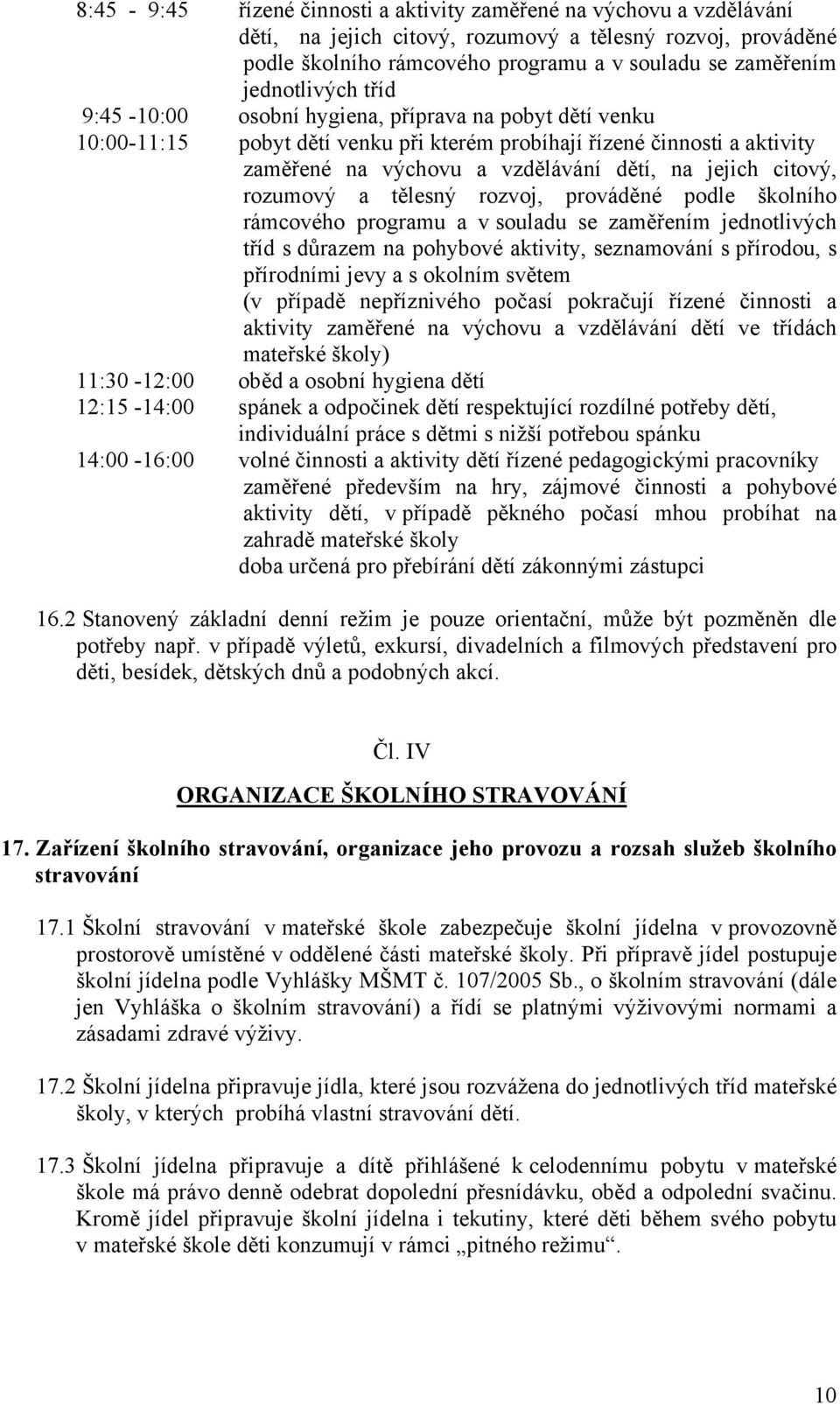 citový, rozumový a tělesný rozvoj, prováděné podle školního rámcového programu a v souladu se zaměřením jednotlivých tříd s důrazem na pohybové aktivity, seznamování s přírodou, s přírodními jevy a s