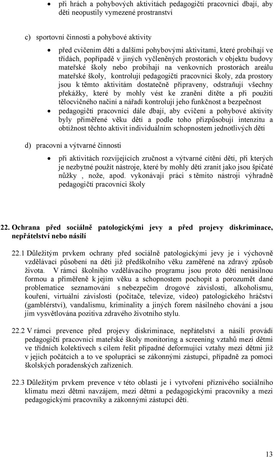 školy, zda prostory jsou k těmto aktivitám dostatečně připraveny, odstraňují všechny překážky, které by mohly vést ke zranění dítěte a při použití tělocvičného načiní a nářadí kontrolují jeho