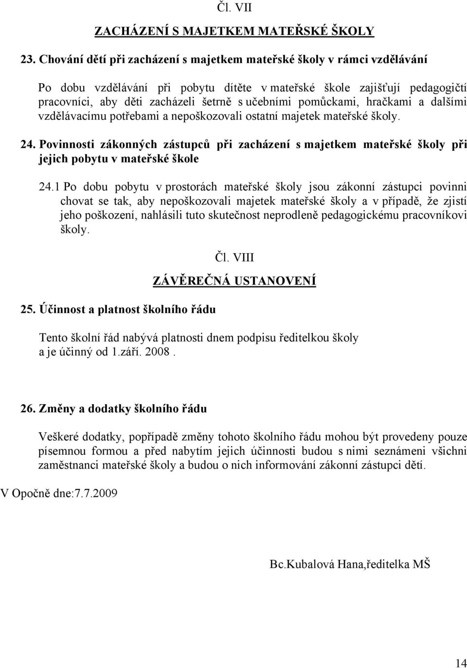 pomůckami, hračkami a dalšími vzdělávacímu potřebami a nepoškozovali ostatní majetek mateřské školy. 24.