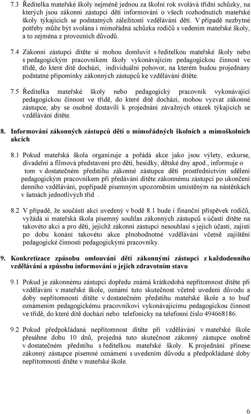 4 Zákonní zástupci dítěte si mohou domluvit s ředitelkou mateřské školy nebo s pedagogickým pracovníkem školy vykonávajícím pedagogickou činnost ve třídě, do které dítě dochází, individuální pohovor,
