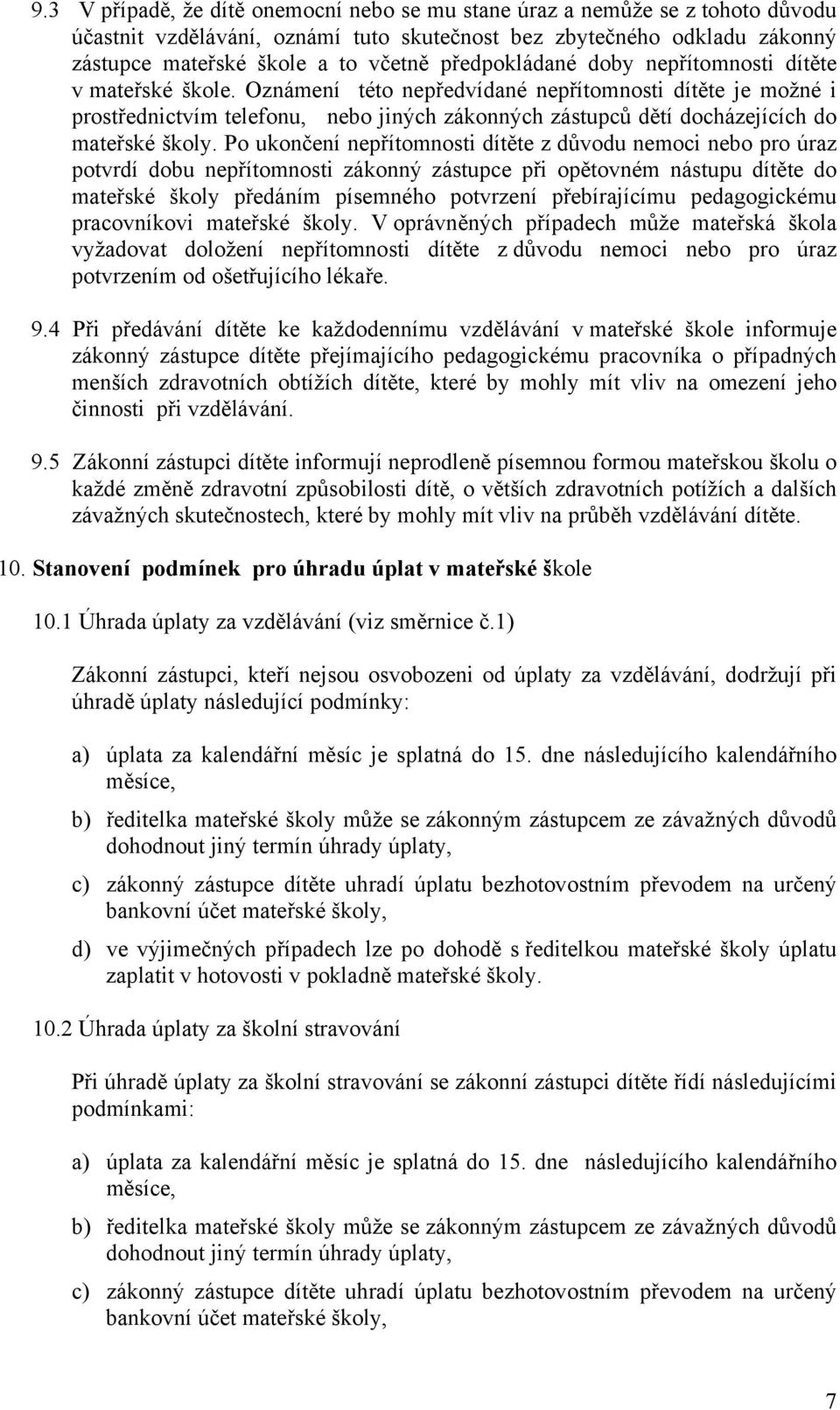Oznámení této nepředvídané nepřítomnosti dítěte je možné i prostřednictvím telefonu, nebo jiných zákonných zástupců dětí docházejících do mateřské školy.