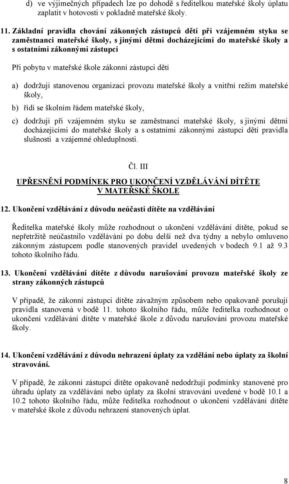 mateřské škole zákonní zástupci dětí a) dodržují stanovenou organizaci provozu mateřské školy a vnitřní režim mateřské školy, b) řídí se školním řádem mateřské školy, c) dodržují při vzájemném styku