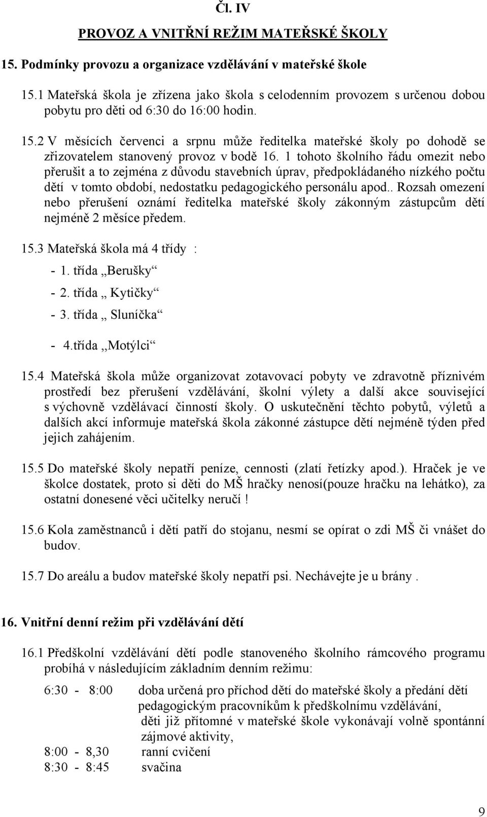 2 V měsících červenci a srpnu může ředitelka mateřské školy po dohodě se zřizovatelem stanovený provoz v bodě 16.