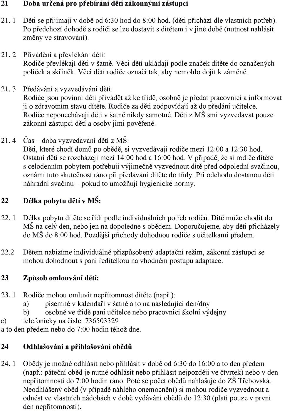 Věci dětí ukládají podle značek dítěte do označených poliček a skříněk. Věci dětí rodiče označí tak, aby nemohlo dojít k záměně. 21.