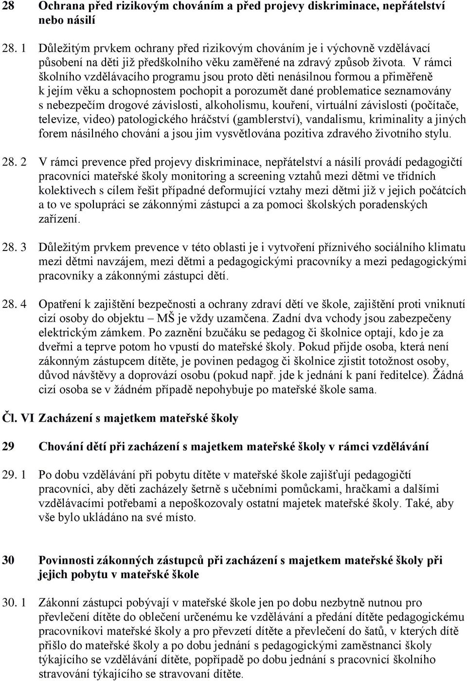 V rámci školního vzdělávacího programu jsou proto děti nenásilnou formou a přiměřeně k jejím věku a schopnostem pochopit a porozumět dané problematice seznamovány s nebezpečím drogové závislosti,