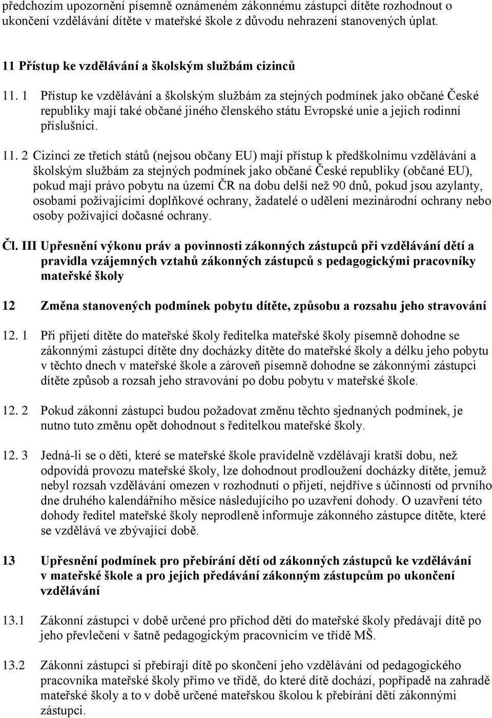 1 Přístup ke vzdělávání a školským službám za stejných podmínek jako občané České republiky mají také občané jiného členského státu Evropské unie a jejich rodinní příslušníci. 11.