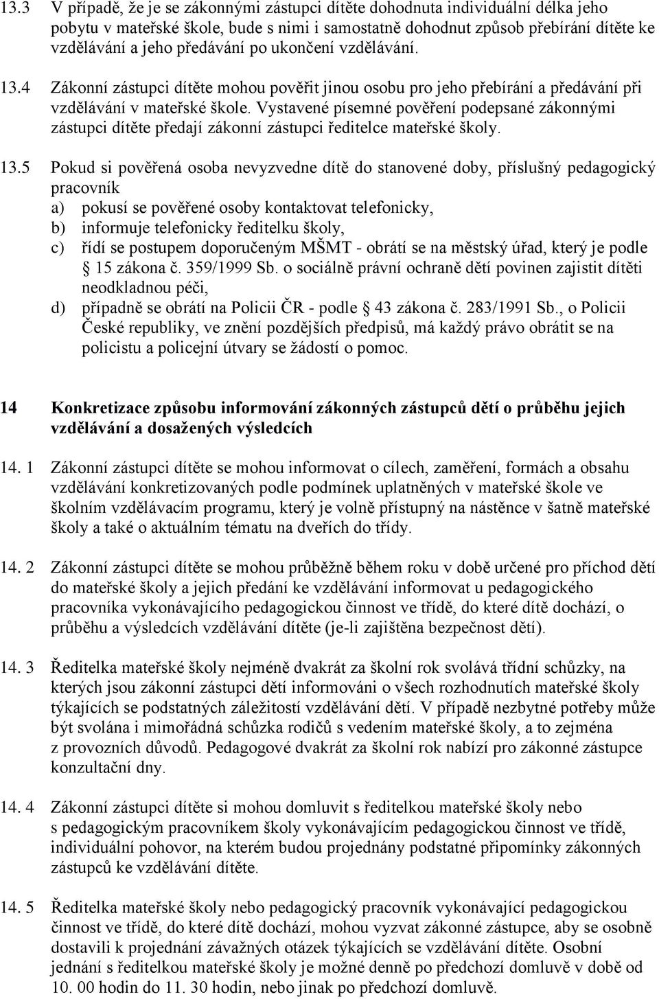 Vystavené písemné pověření podepsané zákonnými zástupci dítěte předají zákonní zástupci ředitelce mateřské školy. 13.