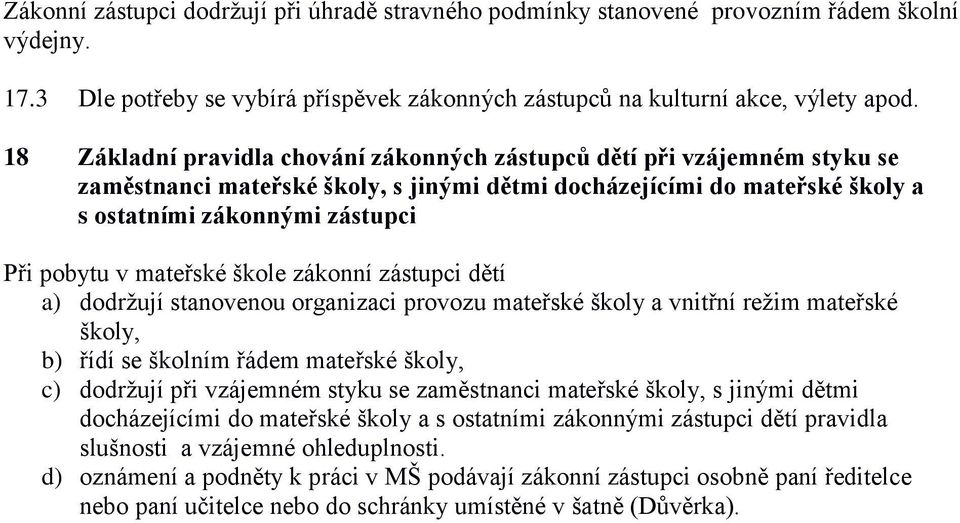 mateřské škole zákonní zástupci dětí a) dodržují stanovenou organizaci provozu mateřské školy a vnitřní režim mateřské školy, b) řídí se školním řádem mateřské školy, c) dodržují při vzájemném styku