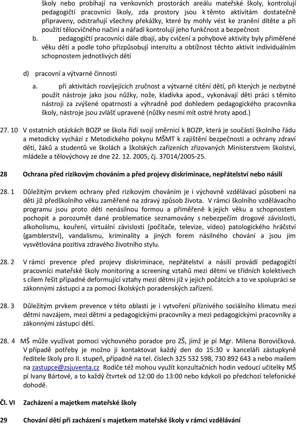 pedagogičtí pracovníci dále dbají, aby cvičení a pohybové aktivity byly přiměřené věku dětí a podle toho přizpůsobují intenzitu a obtížnost těchto aktivit individuálním schopnostem jednotlivých dětí