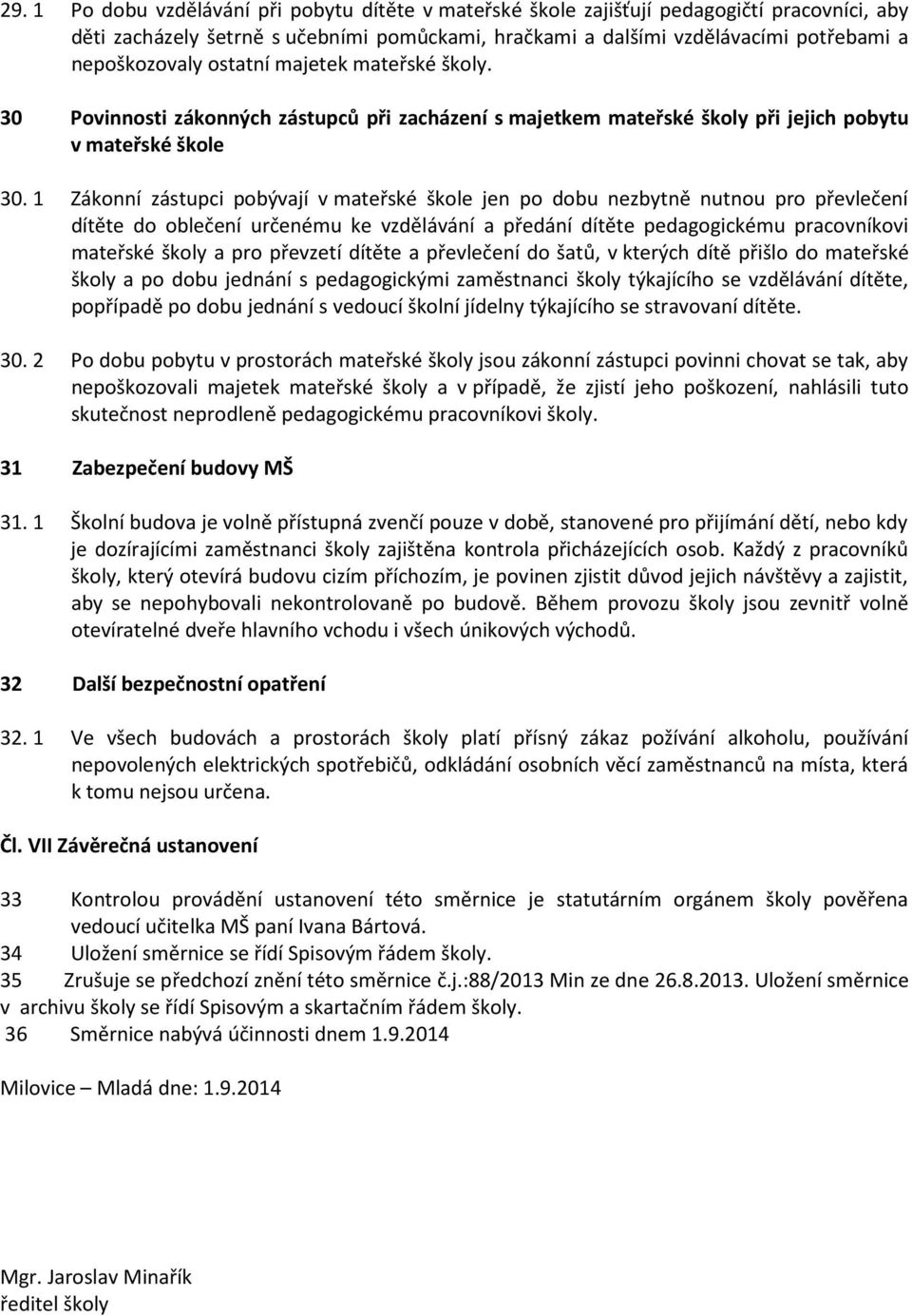 1 Zákonní zástupci pobývají v mateřské škole jen po dobu nezbytně nutnou pro převlečení dítěte do oblečení určenému ke vzdělávání a předání dítěte pedagogickému pracovníkovi mateřské školy a pro