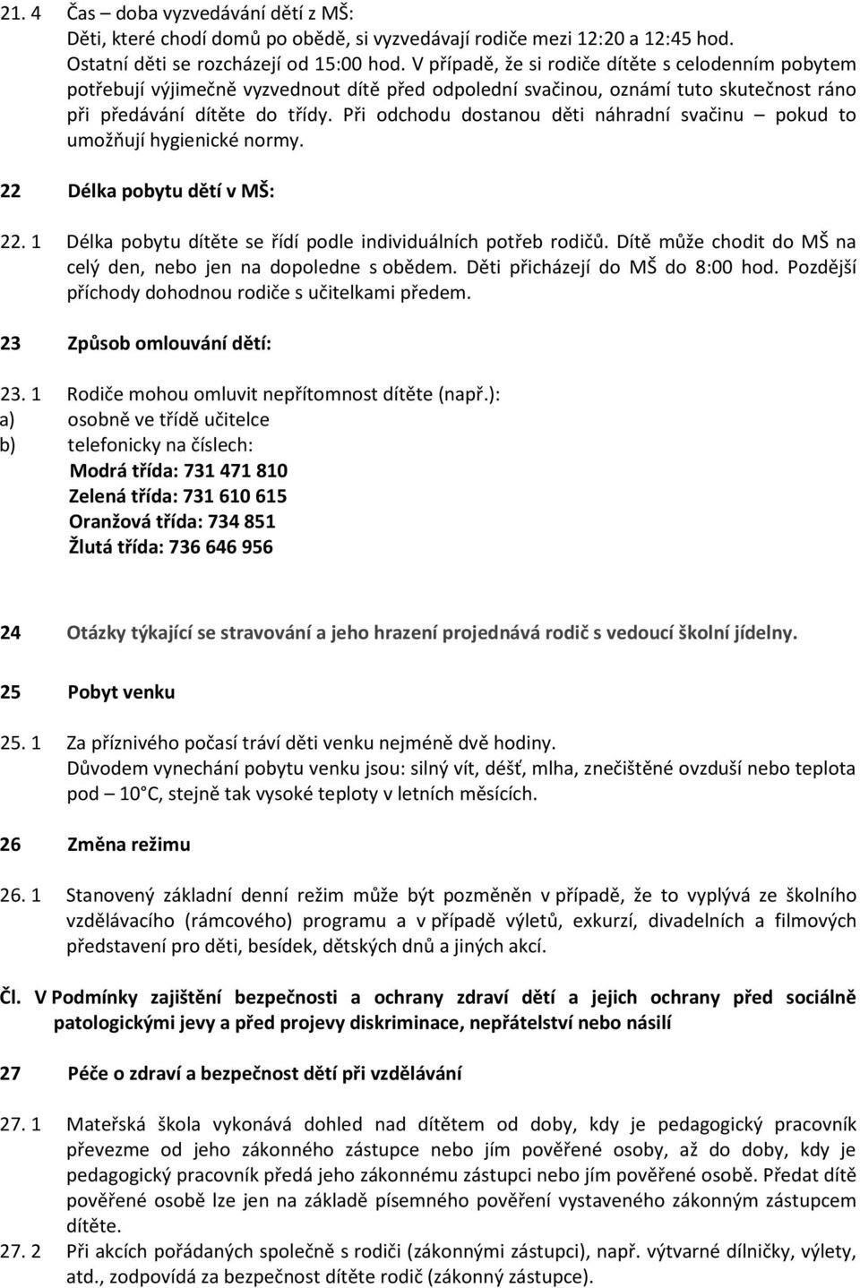 Při odchodu dostanou děti náhradní svačinu pokud to umožňují hygienické normy. 22 Délka pobytu dětí v MŠ: 22. 1 Délka pobytu dítěte se řídí podle individuálních potřeb rodičů.