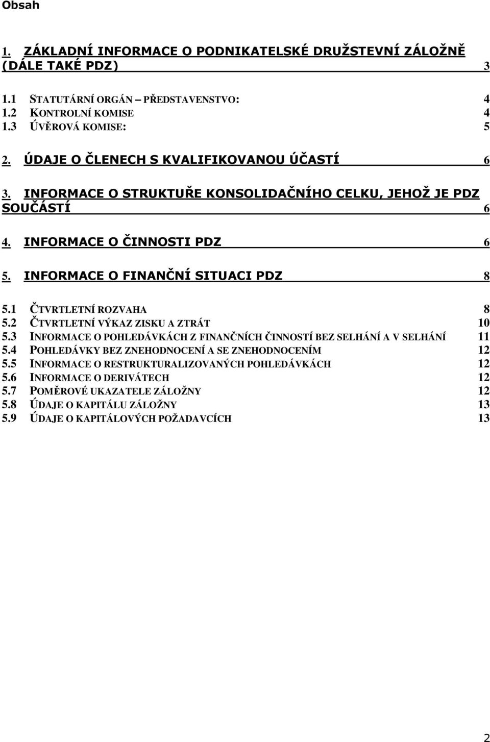 1 ČTVRTLETNÍ ROZVAHA 8 5.2 ČTVRTLETNÍ VÝKAZ ZISKU A ZTRÁT 1 5.3 INFORMACE O POHLEDÁVKÁCH Z FINANČNÍCH ČINNOSTÍ BEZ SELHÁNÍ A V SELHÁNÍ 11 5.