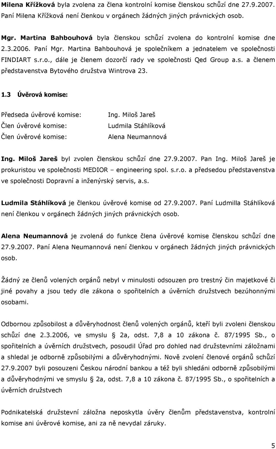 s. a členem představenstva Bytového družstva Wintrova 23. 1.3 Úvěrová komise: Předseda úvěrové komise: Člen úvěrové komise: Člen úvěrové komise: Ing.