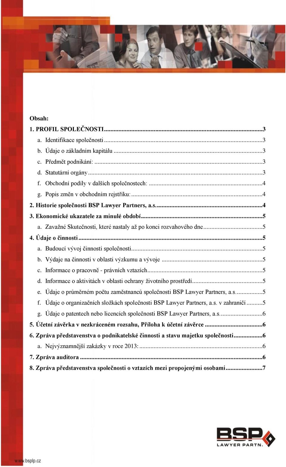 Zavažné Skutečnosti, které nastaly až po konci rozvahového dne...5 4. Údaje o činnosti...5 a. Budoucí vývoj činnosti společnosti...5 b. Výdaje na činnosti v oblasti výzkumu a vývoje...5 c.