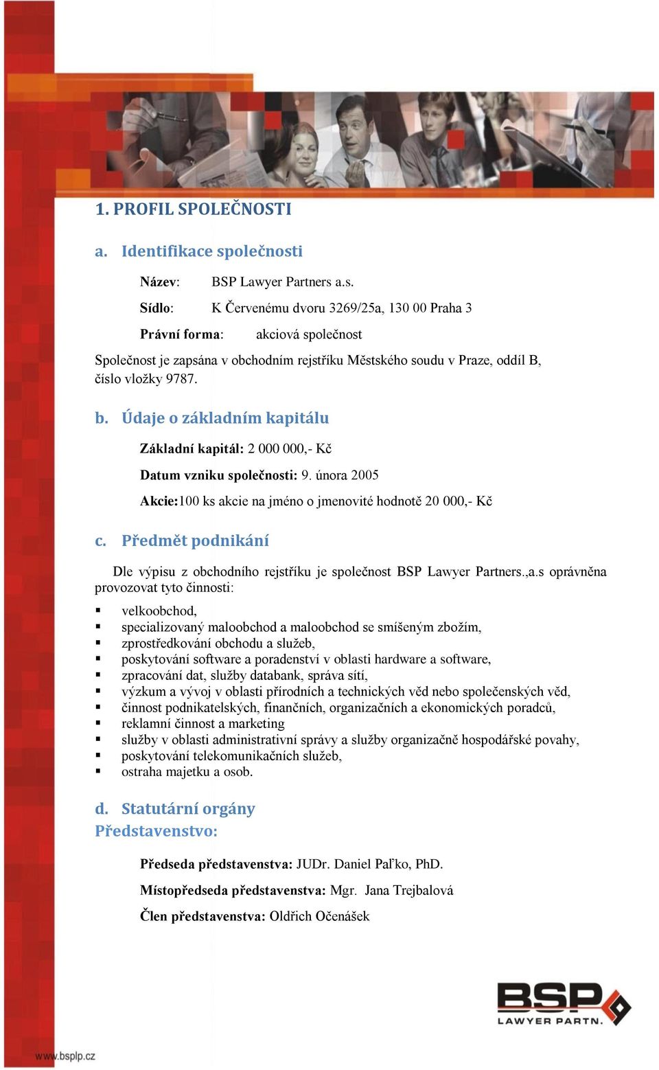 b. Údaje o základním kapitálu Základní kapitál: 2 000 000,- Kč Datum vzniku společnosti: 9. února 2005 Akcie:100 ks akcie na jméno o jmenovité hodnotě 20 000,- Kč c.
