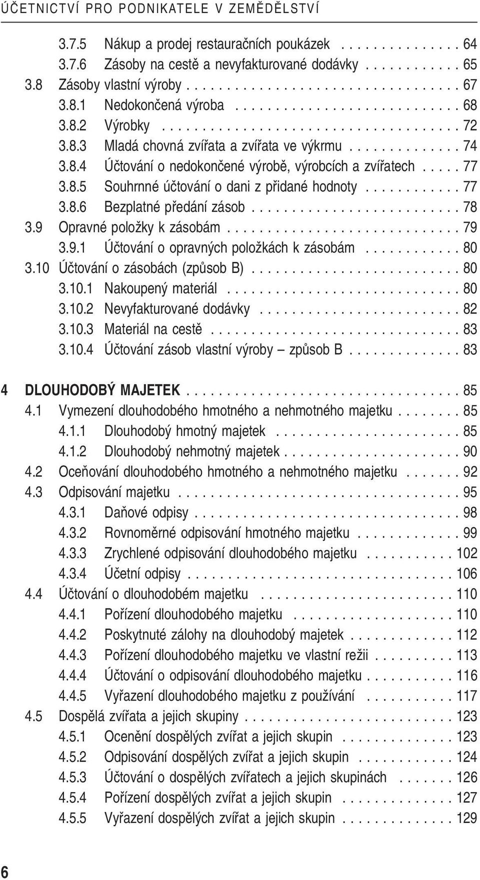 .... 77 3.8.5 Souhrnné úãtování o dani z pfiidané hodnoty............ 77 3.8.6 Bezplatné pfiedání zásob.......................... 78 3.9 Opravné poloïky k zásobám............................. 79 3.9.1 Úãtování o opravn ch poloïkách k zásobám.