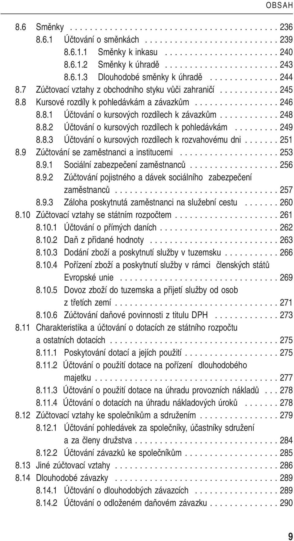 ................ 246 8.8.1 Úãtování o kursov ch rozdílech k závazkûm............ 248 8.8.2 Úãtování o kursov ch rozdílech k pohledávkám......... 249 8.8.3 Úãtování o kursov ch rozdílech k rozvahovému dni.