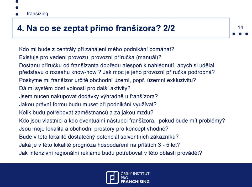 Poskytne mi franšízor určité obchodní území, popř. územní exkluzivitu? Dá mi systém dost volnosti pro další aktivity? Jsem nucen nakupovat dodávky výhradně u franšízora?