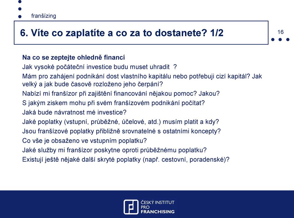 Nabízí mi franšízor při zajištění financování nějakou pomoc? Jakou? S jakým ziskem mohu při svém franšízovém podnikání počítat? Jaká bude návratnost mé investice?