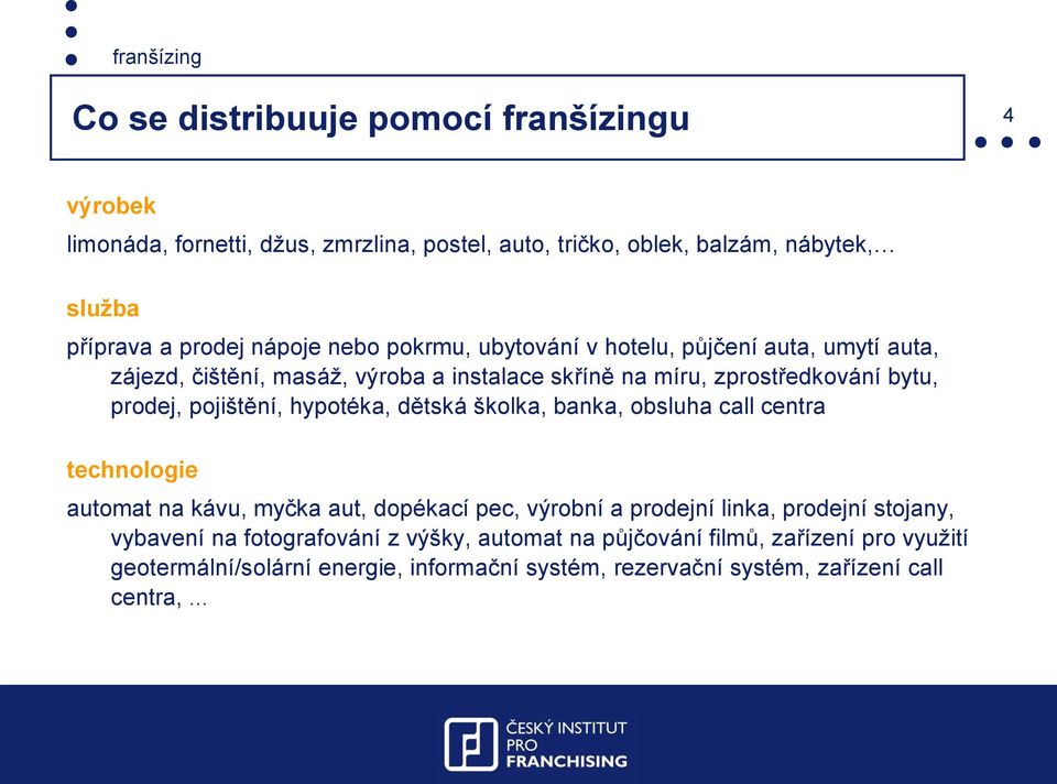 hypotéka, dětská školka, banka, obsluha call centra technologie automat na kávu, myčka aut, dopékací pec, výrobní a prodejní linka, prodejní stojany, vybavení
