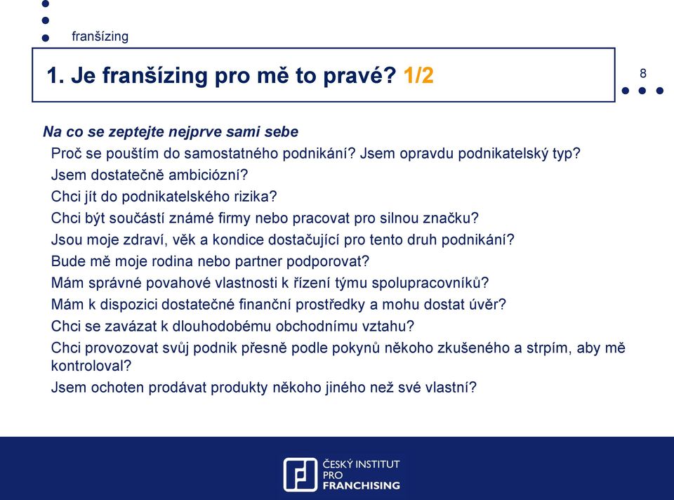 Bude mě moje rodina nebo partner podporovat? Mám správné povahové vlastnosti k řízení týmu spolupracovníků? Mám k dispozici dostatečné finanční prostředky a mohu dostat úvěr?