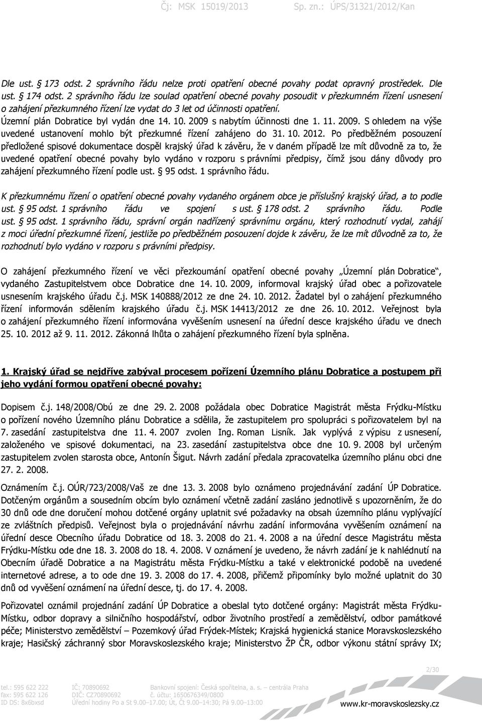 10. 2009 s nabytím účinnosti dne 1. 11. 2009. S ohledem na výše uvedené ustanovení mohlo být přezkumné řízení zahájeno do 31. 10. 2012.