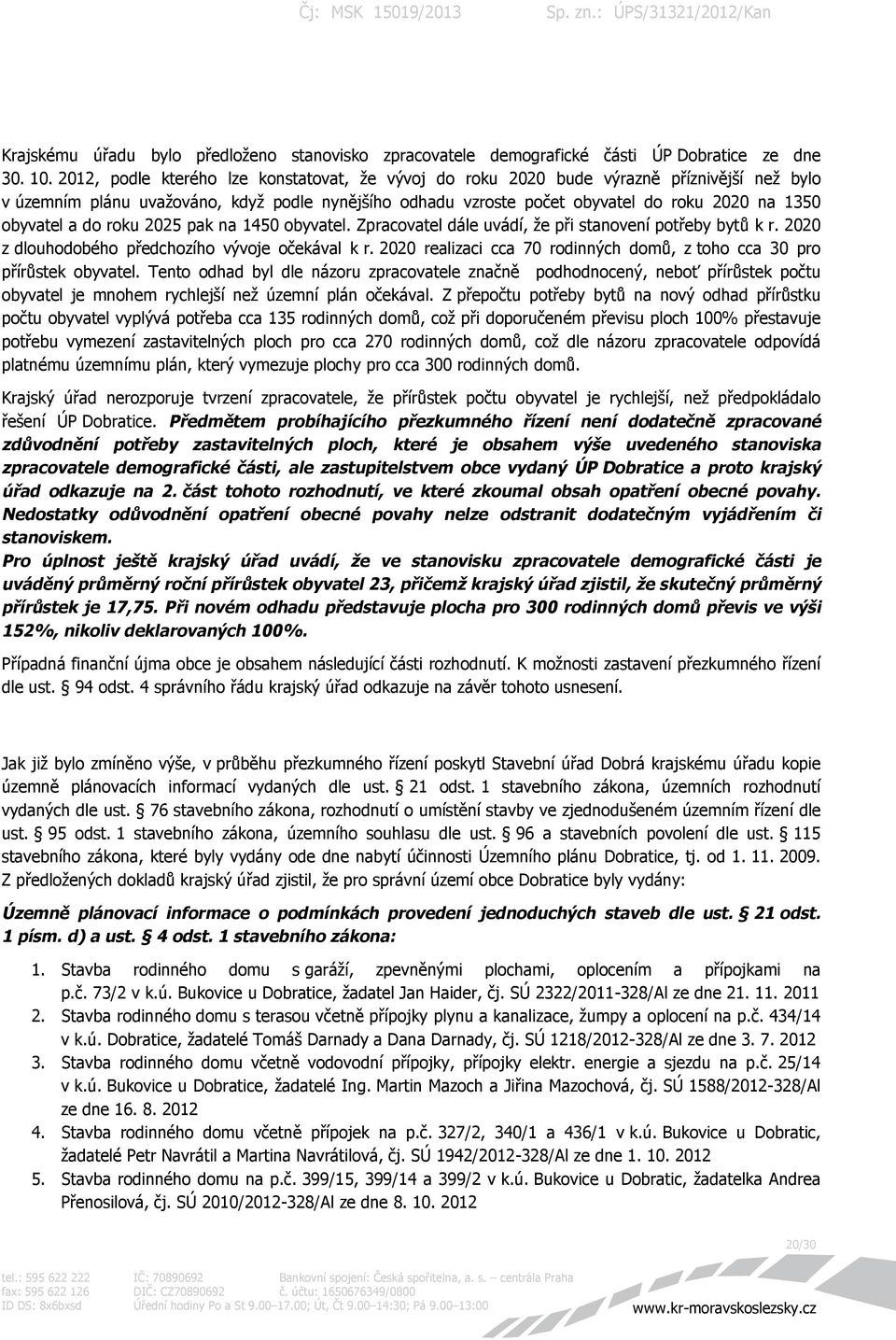 obyvatel a do roku 2025 pak na 1450 obyvatel. Zpracovatel dále uvádí, že při stanovení potřeby bytů k r. 2020 z dlouhodobého předchozího vývoje očekával k r.