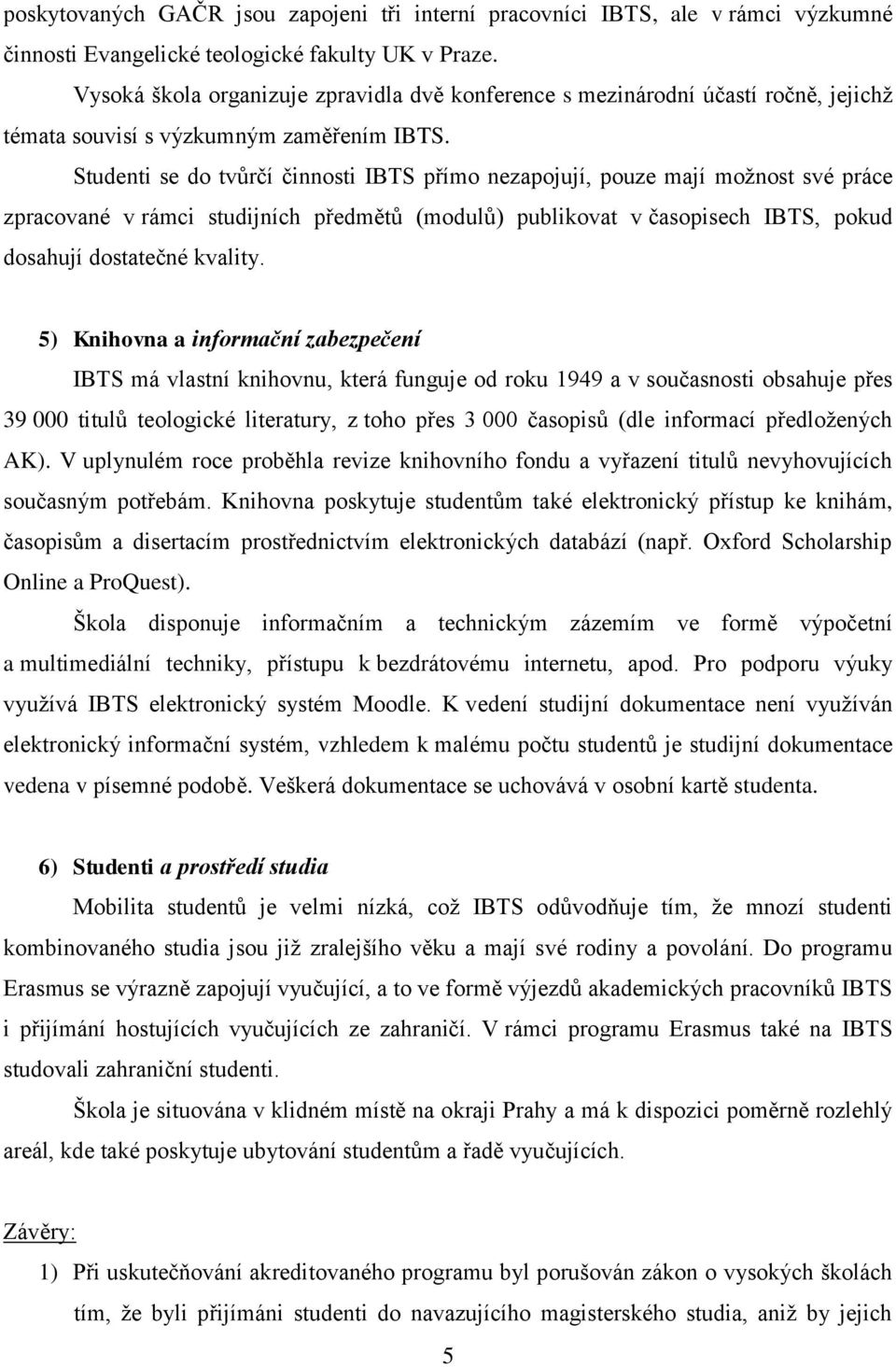 Studenti se do tvůrčí činnosti IBTS přímo nezapojují, pouze mají možnost své práce zpracované v rámci studijních předmětů (modulů) publikovat v časopisech IBTS, pokud dosahují dostatečné kvality.