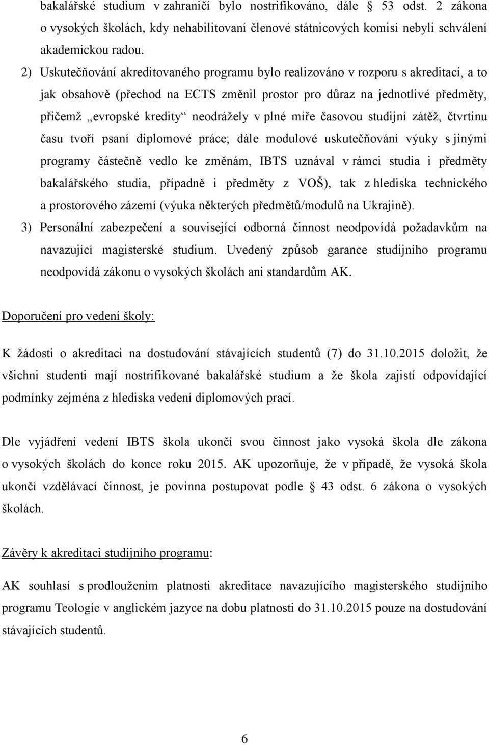 neodrážely v plné míře časovou studijní zátěž, čtvrtinu času tvoří psaní diplomové práce; dále modulové uskutečňování výuky s jinými programy částečně vedlo ke změnám, IBTS uznával v rámci studia i