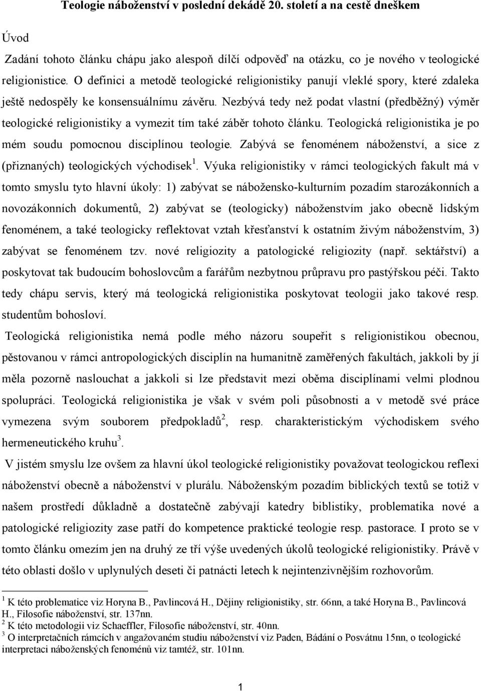 Nezbývá tedy než podat vlastní (předběžný) výměr teologické religionistiky a vymezit tím také záběr tohoto článku. Teologická religionistika je po mém soudu pomocnou disciplínou teologie.