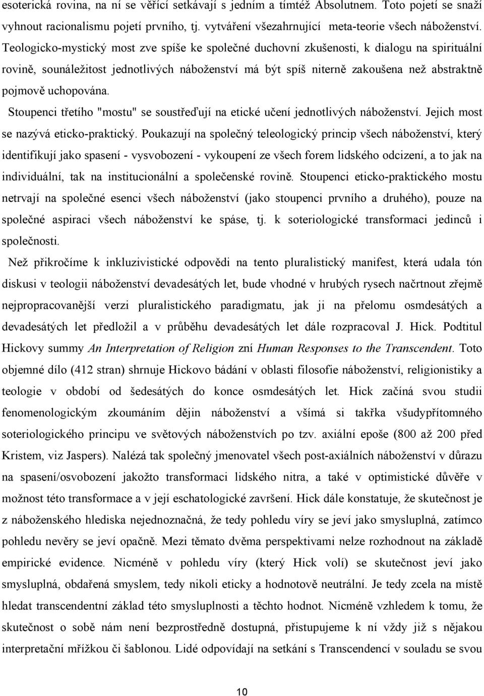 uchopována. Stoupenci třetího "mostu" se soustřeďují na etické učení jednotlivých náboženství. Jejich most se nazývá eticko-praktický.