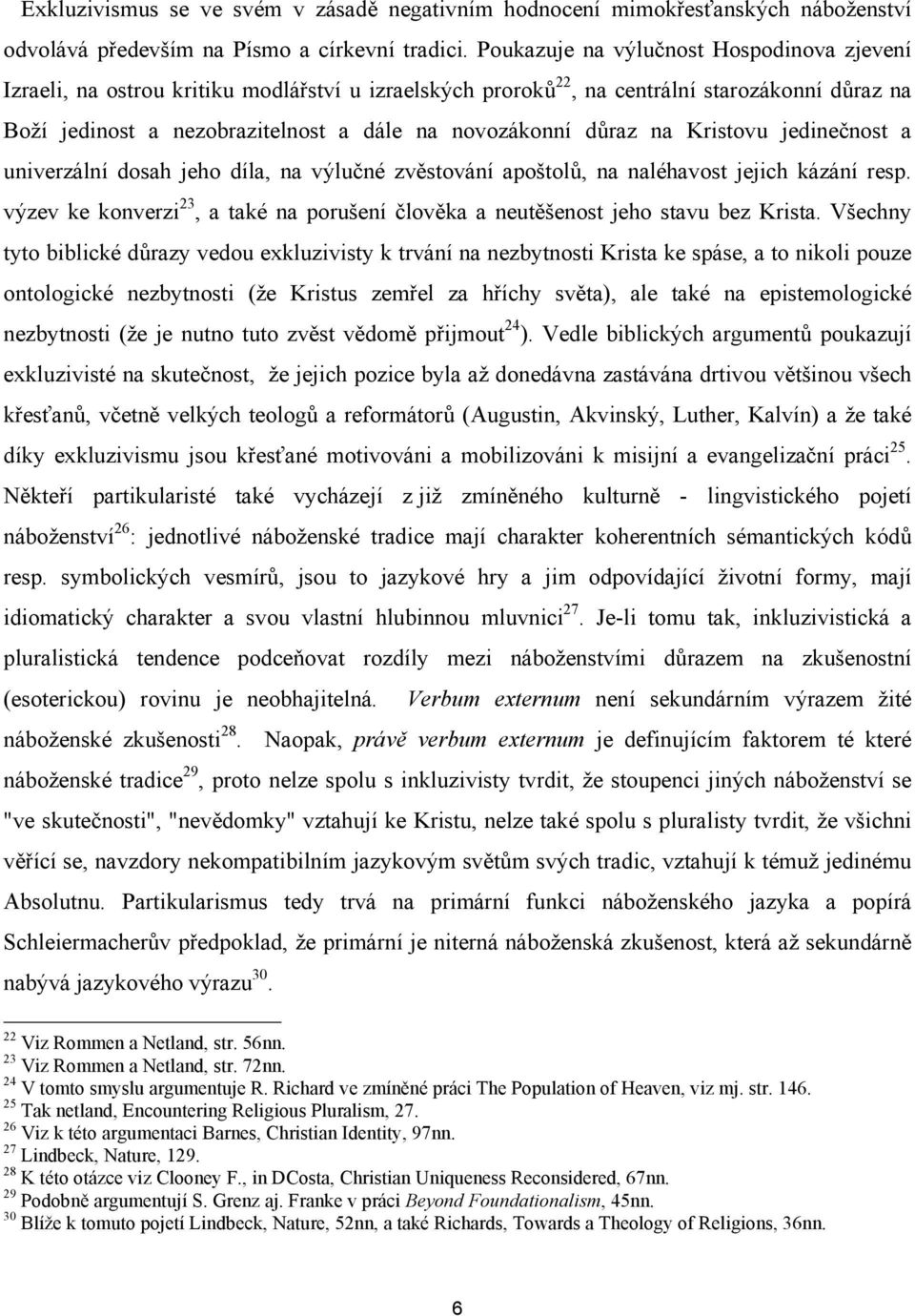 důraz na Kristovu jedinečnost a univerzální dosah jeho díla, na výlučné zvěstování apoštolů, na naléhavost jejich kázání resp.