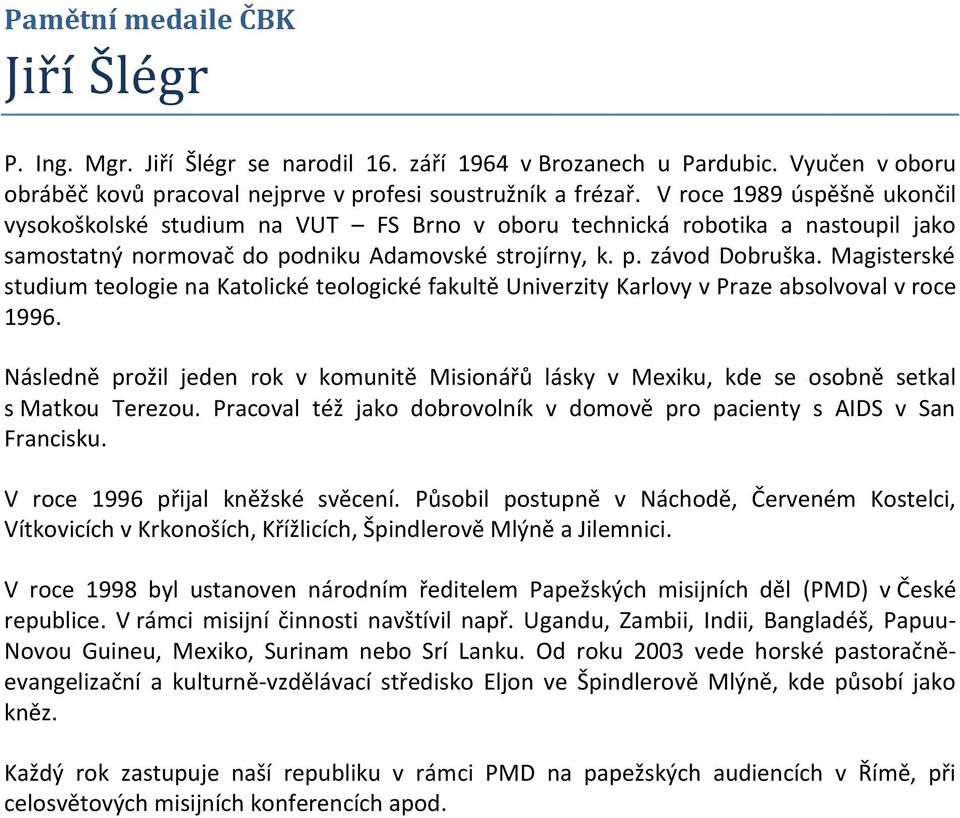 Magisterské studium teologie na Katolické teologické fakultě Univerzity Karlovy v Praze absolvoval v roce 1996.