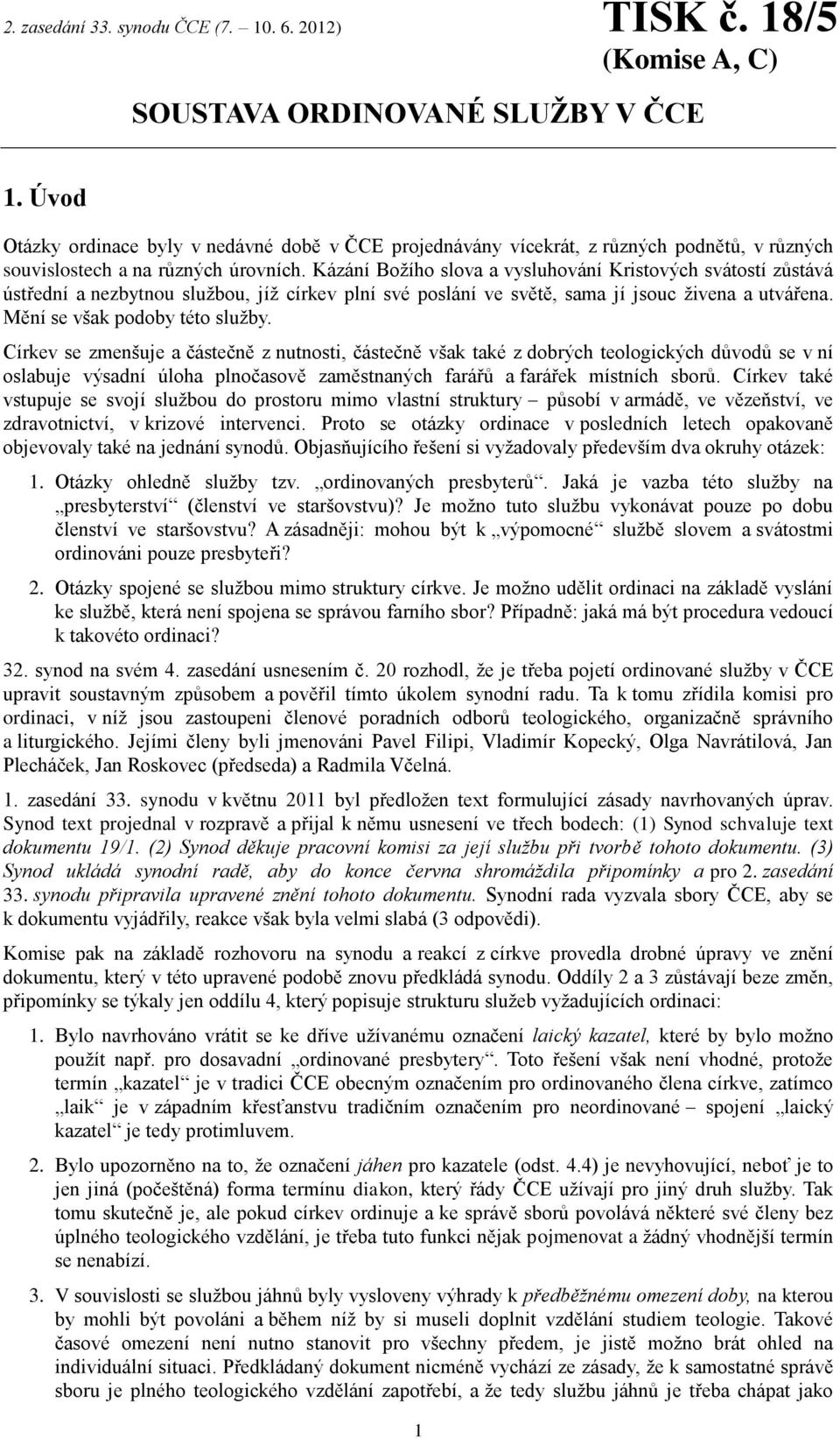 Církev se zmenšuje a částečně z nutnosti, částečně však také z dobrých teologických důvodů se v ní oslabuje výsadní úloha plnočasově zaměstnaných farářů a farářek místních sborů.