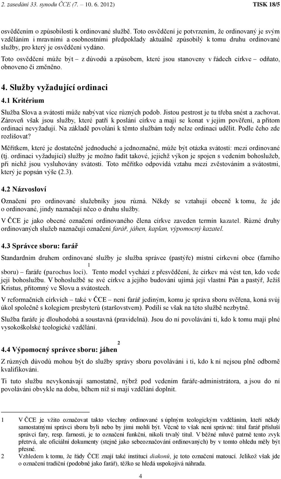 Toto osvědčení může být z důvodů a způsobem, které jsou stanoveny v řádech církve odňato, obnoveno či změněno. 4. Služby vyžadující ordinaci 4.