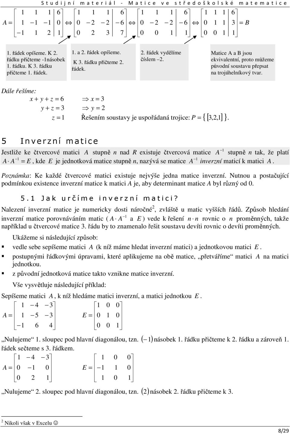 čtvercové mtici stupě d R eistuje čtvercová mtice stupě tk, že pltí E, kde E je jedotková mtice stupě, zývá se mtice iverzí mticí k mtici Pozámk: Ke kždé čtvercové mtici eistuje ejvýše jed mtice