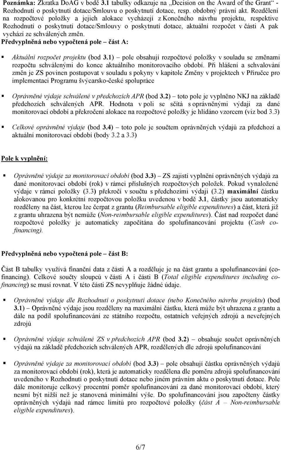 ze schválených změn. Předvyplněná nebo vypočtená pole část A: Aktuální rozpočet projektu (bod 3.