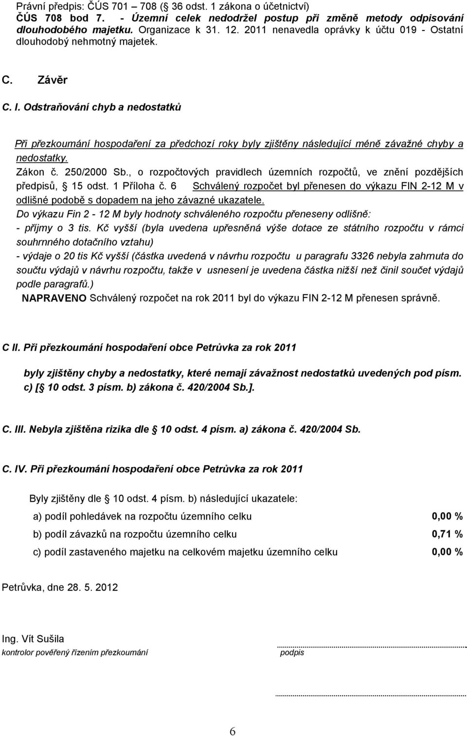 Odstraňování chyb a nedostatků Při přezkoumání hospodaření za předchozí roky byly zjištěny následující méně závažné chyby a nedostatky. Zákon č. 250/2000 Sb.