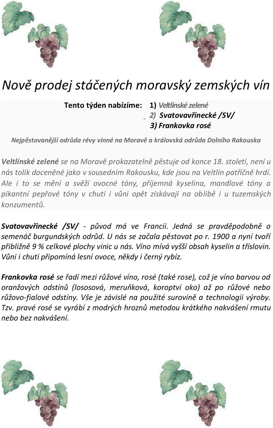 Ale i to se mění a svěží ovocné tóny, příjemná kyselina, mandlové tóny a pikantní pepřové tóny v chuti i vůni opět získávají na oblibě i u tuzemských konzumentů.