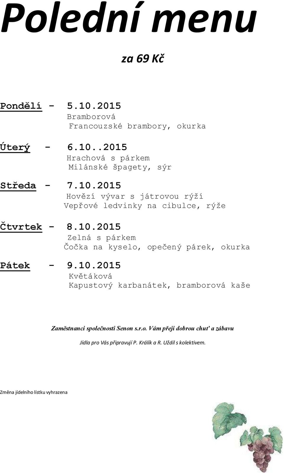 10.2015 Květáková Kapustový karbanátek, bramborová kaše Zaměstnanci společnosti Senon s.r.o. Vám přeji dobrou chuť a zábavu Jídla pro Vás připravují P.