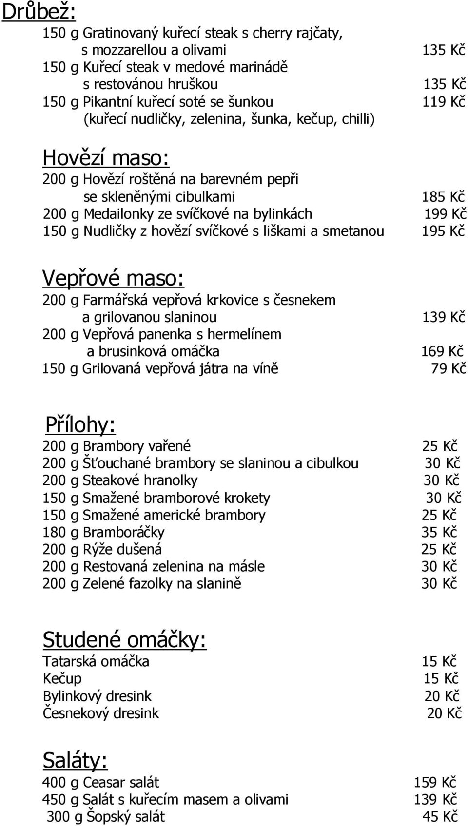 hovězí svíčkové s liškami a smetanou 195 Kč Vepřové maso: 200 g Farmářská vepřová krkovice s česnekem a grilovanou slaninou 139 Kč 200 g Vepřová panenka s hermelínem a brusinková omáčka 169 Kč 150 g