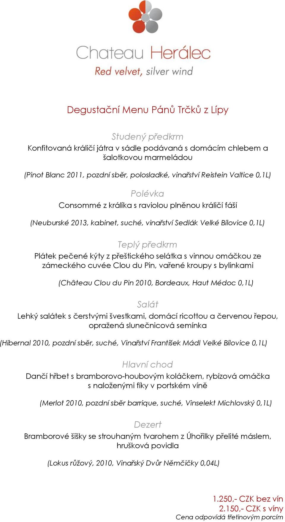 s vinnou omáčkou ze zámeckého cuvée Clou du Pin, vařené kroupy s bylinkami (Château Clou du Pin 2010, Bordeaux, Haut Médoc 0,1L) Salát Lehký salátek s čerstvými švestkami, domácí ricottou a červenou