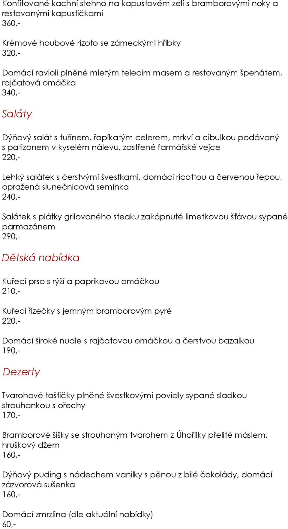 čerstvými švestkami, domácí ricottou a červenou řepou, opražená slunečnicová semínka 240,- Salátek s plátky grilovaného steaku zakápnuté limetkovou šťávou sypané parmazánem 290,- Dětská nabídka