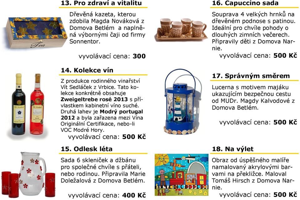 Druhá lahev je Modrý portugal 2012 a byla zařazena mezi Vína Originální Certifikace, nebo-li VOC Modré Hory. 15. Odlesk léta Sada 6 skleniček a džbánu pro společné chvíle s přáteli, nebo rodinou.