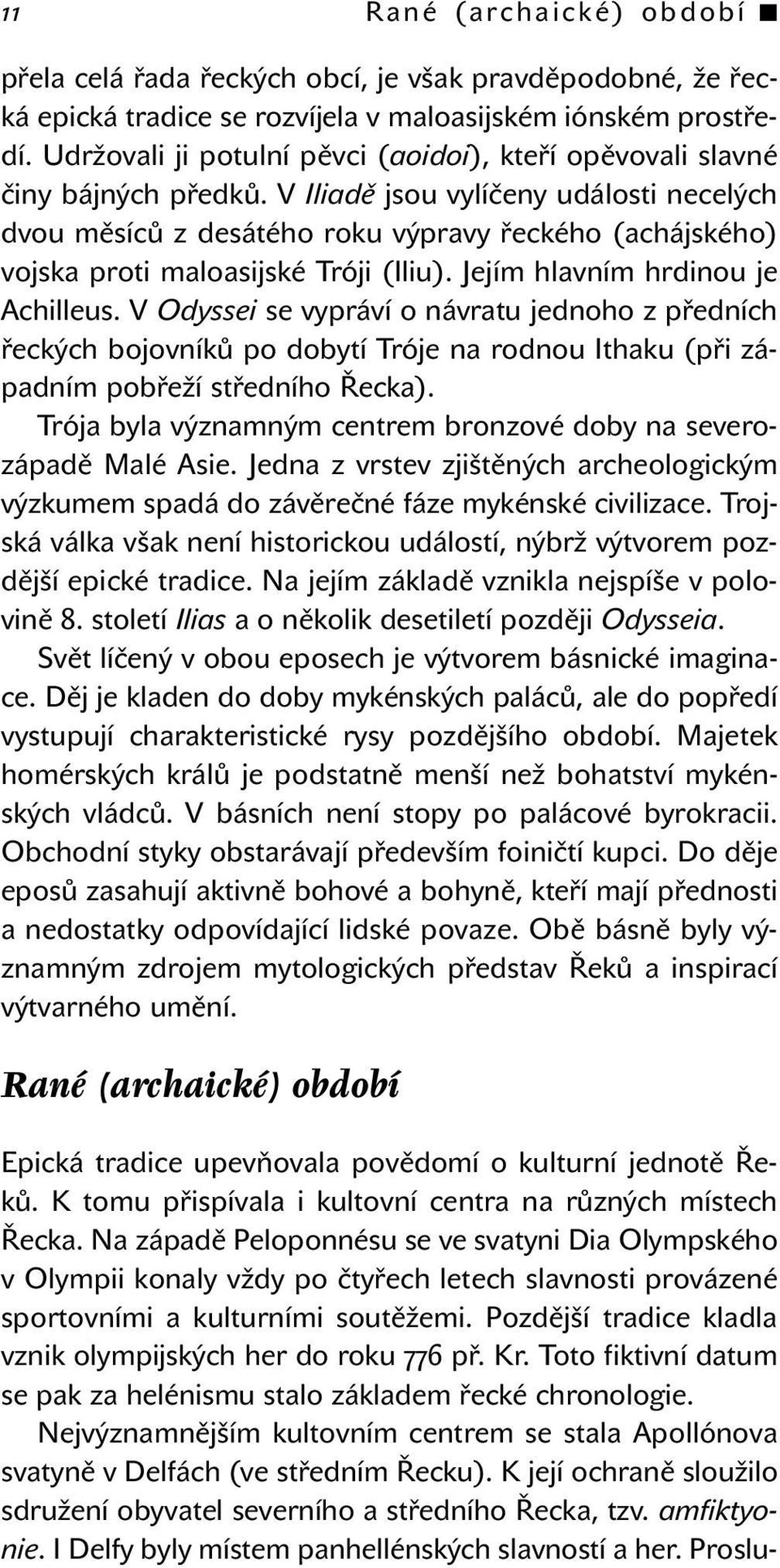 V Iliadě jsou vylíčeny události necelých dvou měsíců z desátého roku výpravy řeckého (achájského) vojska proti maloasijské Tróji (Iliu). Jejím hlavním hrdinou je Achilleus.