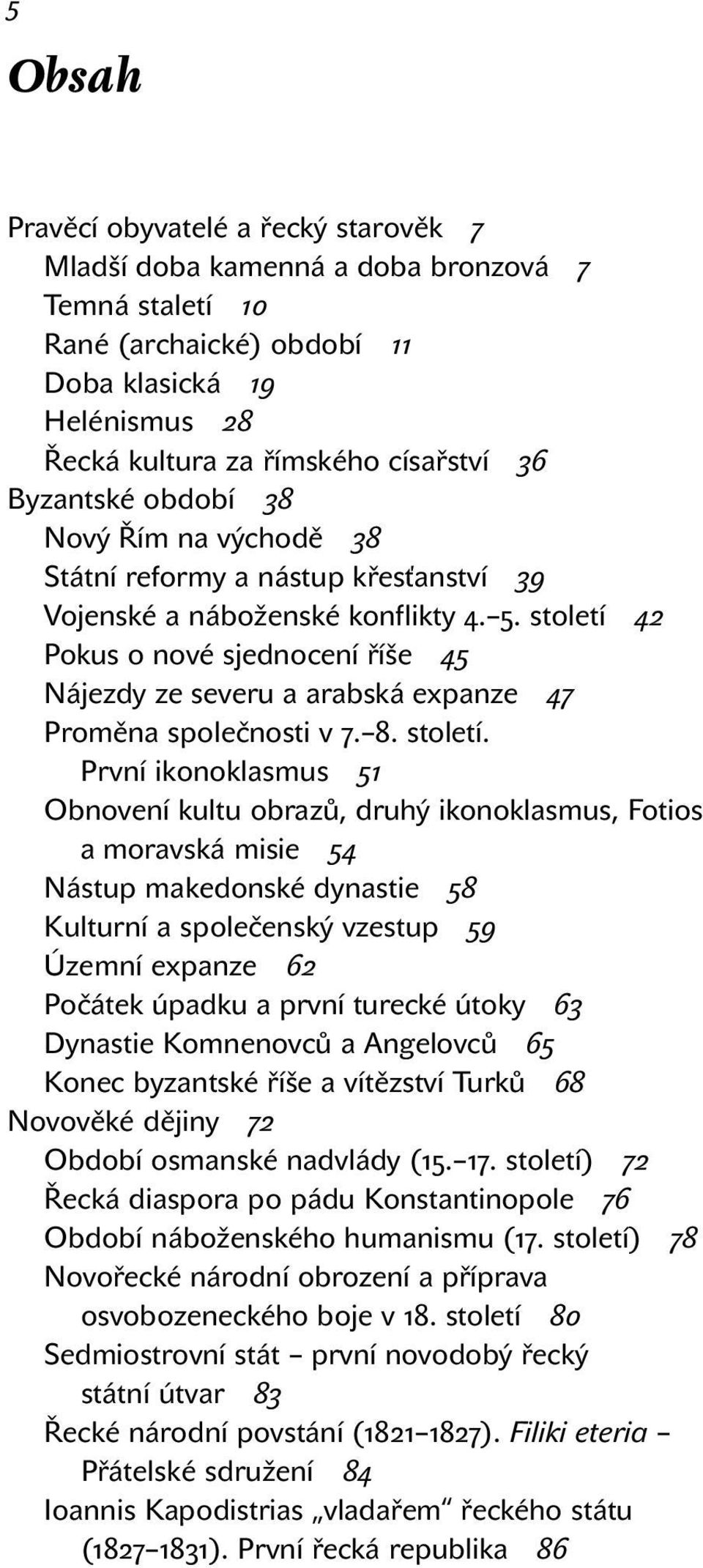 století 42 Pokus o nové sjednocení říše 45 Nájezdy ze severu a arabská expanze 47 Proměna společnosti v 7. 8. století.