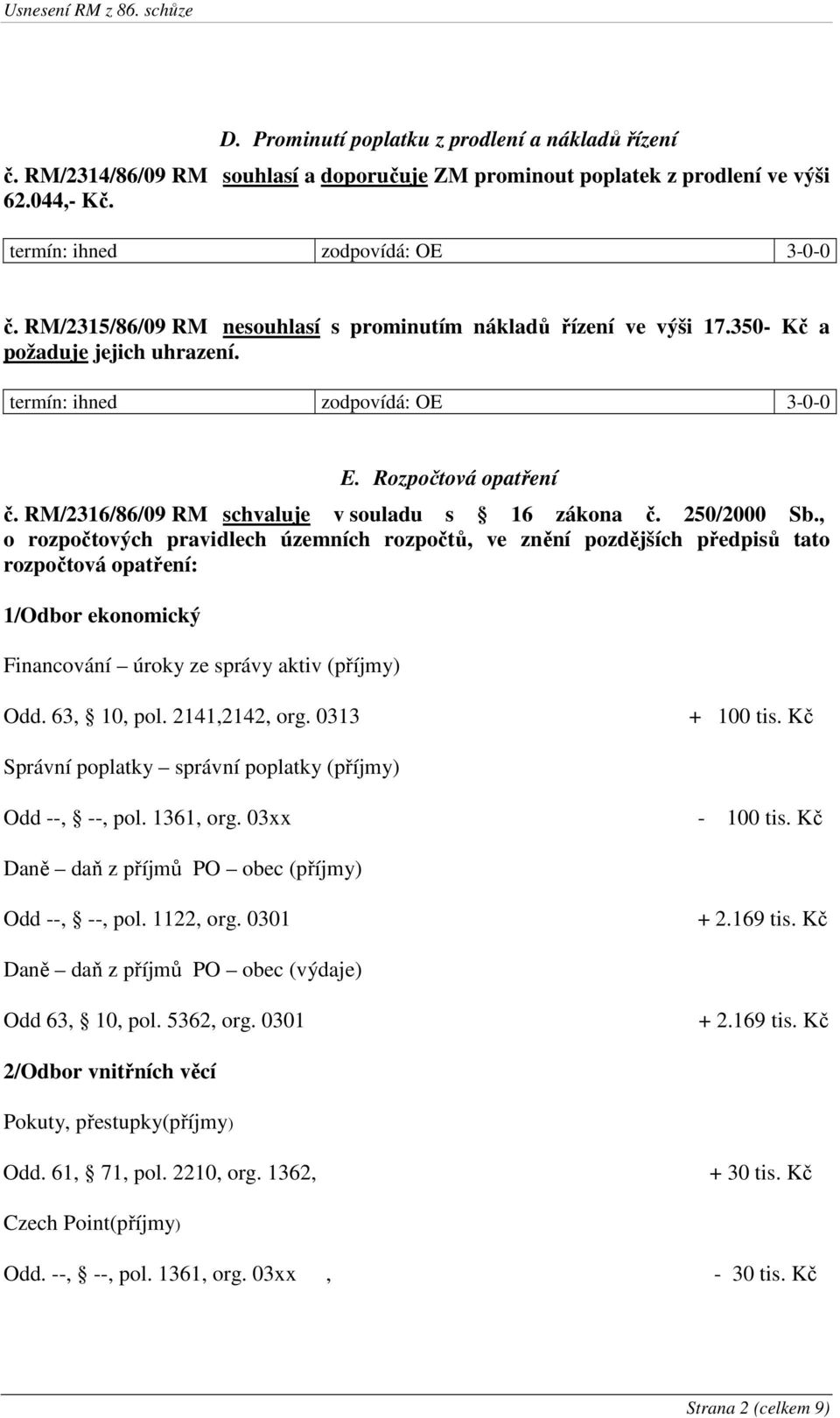 , o rozpočtových pravidlech územních rozpočtů, ve znění pozdějších předpisů tato rozpočtová opatření: 1/Odbor ekonomický Financování úroky ze správy aktiv (příjmy) Odd. 63, 10, pol. 2141,2142, org.