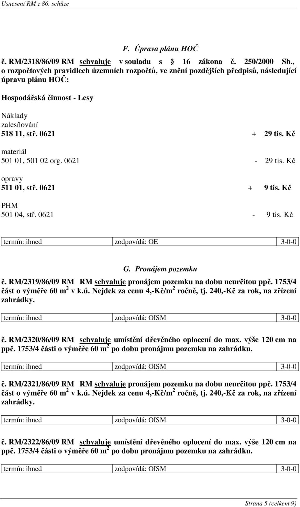 Kč materiál 501 01, 501 02 org. 0621-29 tis. Kč opravy 511 01, stř. 0621 + 9 tis. Kč PHM 501 04, stř. 0621-9 tis. Kč G. Pronájem pozemku č.