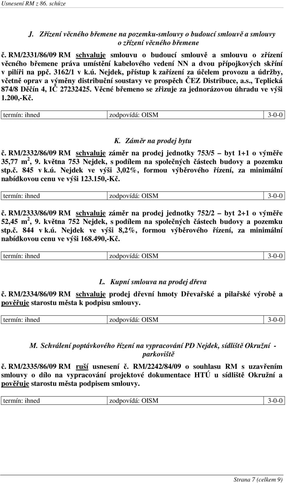 Nejdek, přístup k zařízení za účelem provozu a údržby, včetně oprav a výměny distribuční soustavy ve prospěch ČEZ Distribuce, a.s., Teplická 874/8 Děčín 4, IČ 27232425.