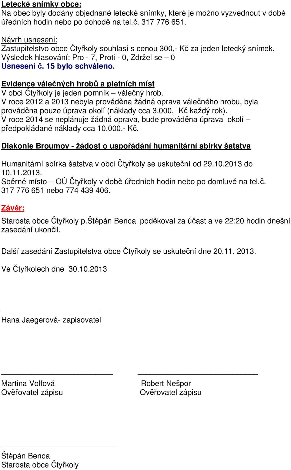 V roce 2012 a 2013 nebyla provád na žádná oprava vále ného hrobu, byla provád na pouze úprava okolí (náklady cca 3.000,- K každý rok).